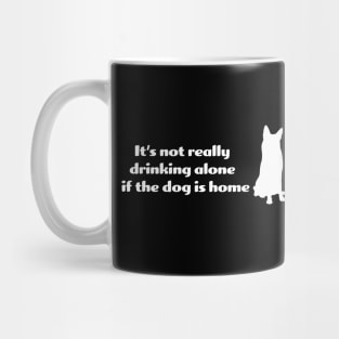 It's not drinking alone if the dog is home Mug